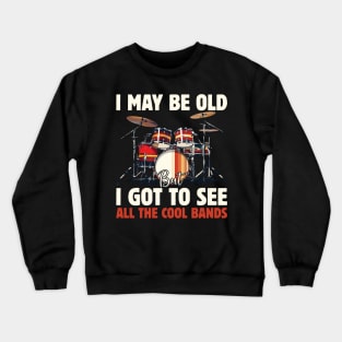 I May Be Old But I Got To See All The Cool Bands Crewneck Sweatshirt